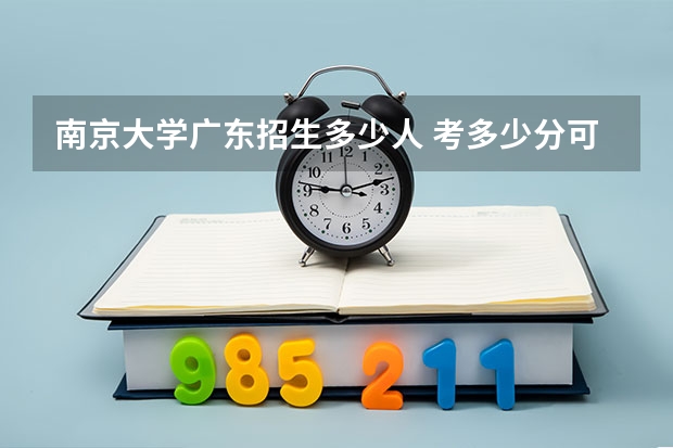 南京大学广东招生多少人 考多少分可以上