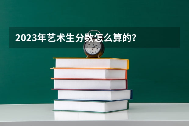 2023年艺术生分数怎么算的？