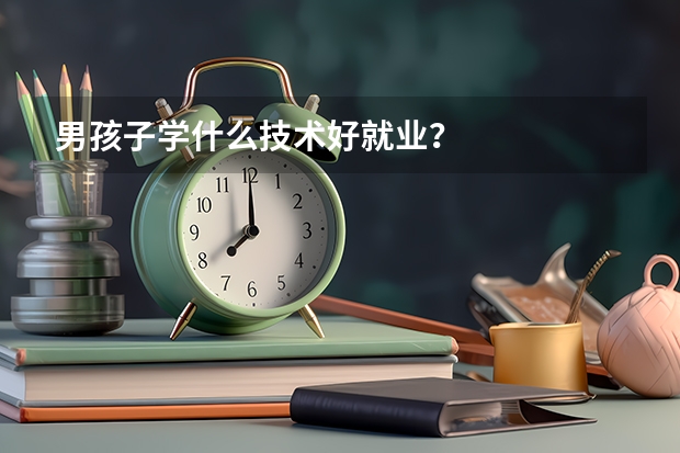 男孩子学什么技术好就业?