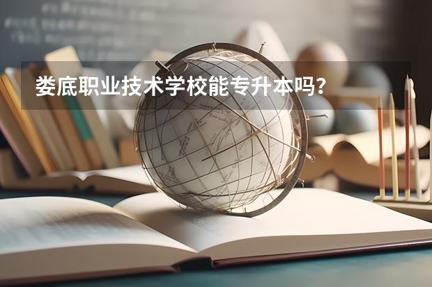 娄底职业技术学校能专升本吗?