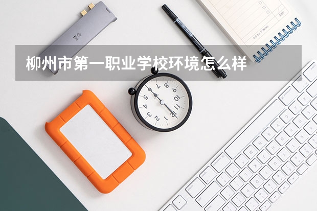 柳州市第一职业学校环境怎么样
