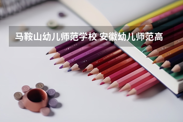马鞍山幼儿师范学校 安徽幼儿师范高等专科学校排名