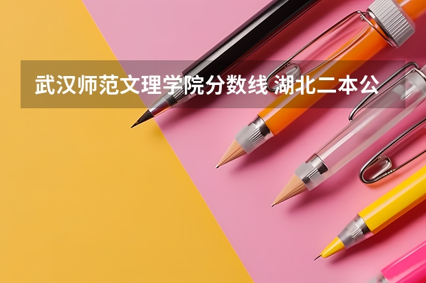 武汉师范文理学院分数线 湖北二本公办学校排名及分数线