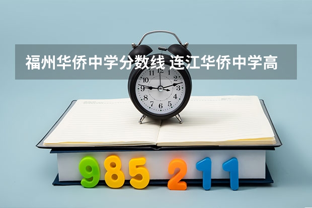 福州华侨中学分数线 连江华侨中学高中所少数民族班今年录取分数线比去年是高还是低?