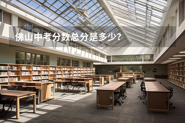 佛山中考分数总分是多少？