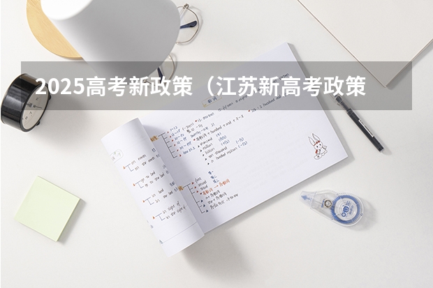 2025高考新政策（江苏新高考政策）