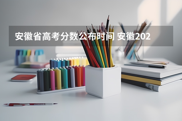 安徽省高考分数公布时间 安徽2023年高考分数公布时间几点