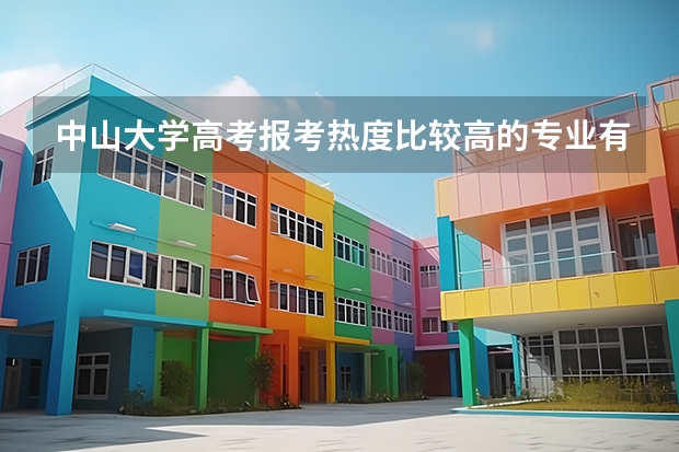 中山大学高考报考热度比较高的专业有哪些？