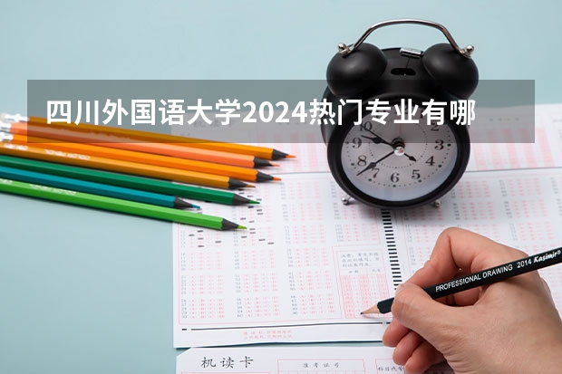 四川外国语大学2024热门专业有哪些？