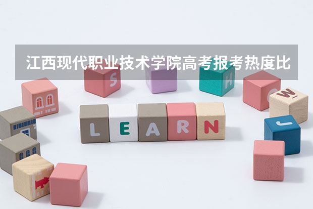 江西现代职业技术学院高考报考热度比较高的专业有哪些?