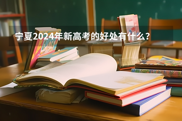 宁夏2024年新高考的好处有什么？
