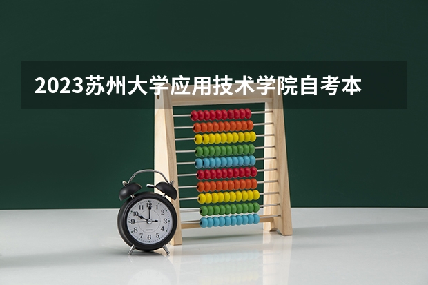 2023苏州大学应用技术学院自考本科报考时间是什么时候?