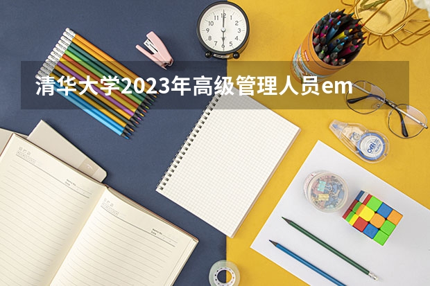 清华大学2023年高级管理人员emba招生简章(清华大学本科招生章程解读)