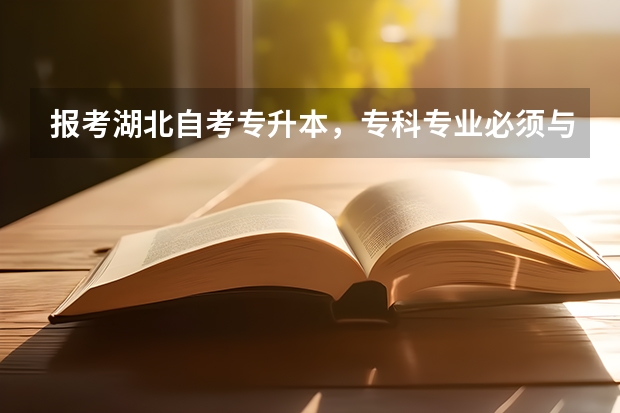 报考湖北自考专升本,专科专业必须与本科专业对口吗?