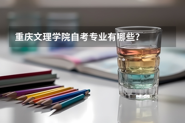 重庆文理学院自考专业有哪些?