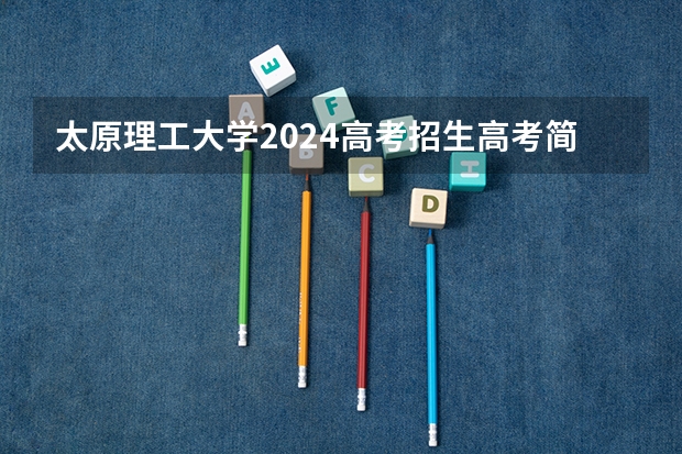 太原理工大学2024高考招生高考简章什么时候发布