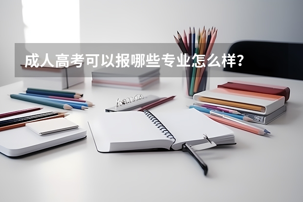 成人高考可以报哪些专业怎么样?