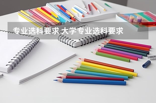 专业选科要求 大学专业选科要求