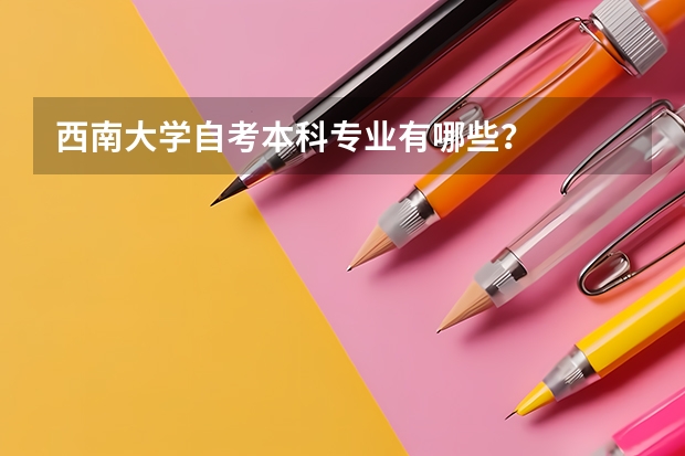 西南大学自考本科专业有哪些?