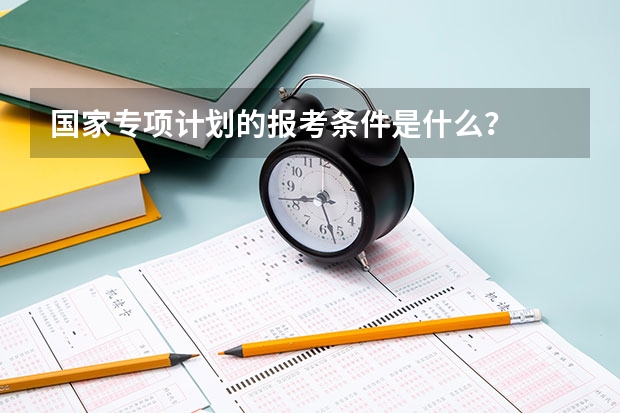 国家专项计划的报考条件是什么？
