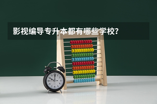 影视编导专升本都有哪些学校？