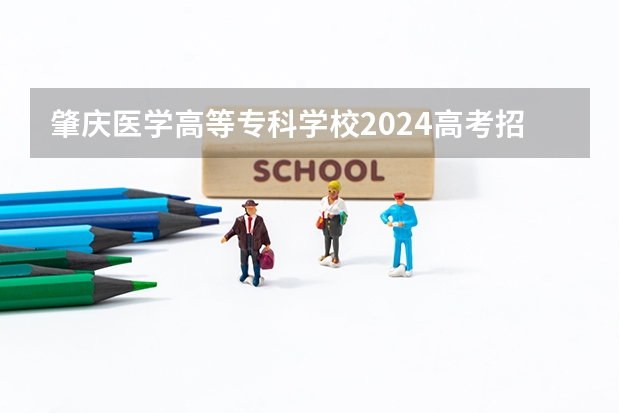 肇庆医学高等专科学校2024高考招生高考简章什么时候发布