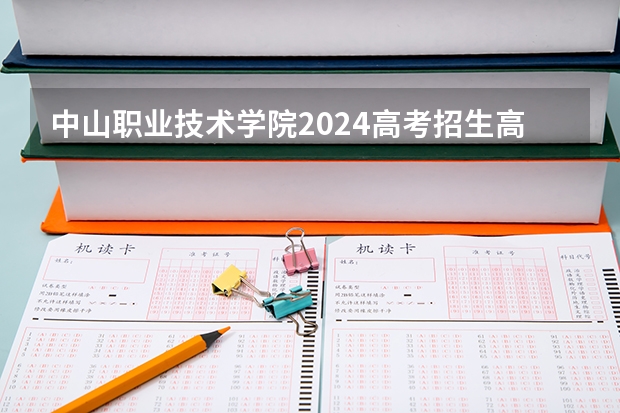 中山职业技术学院2024高考招生高考简章什么时候发布