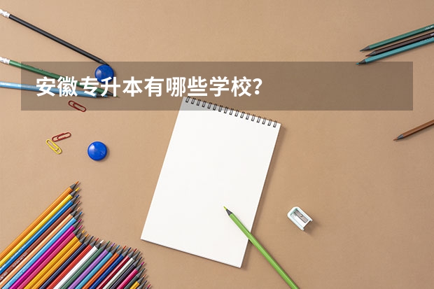 安徽专升本有哪些学校?