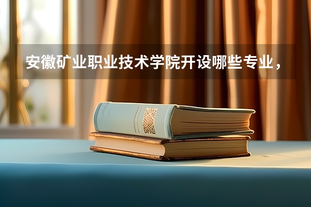 安徽矿业职业技术学院开设哪些专业,安徽矿业职业技术学院招生专业名单汇总