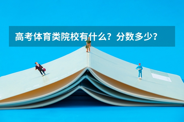 高考体育类院校有什么?分数多少?