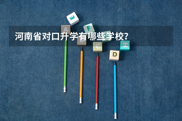 河南省对口升学有哪些学校？