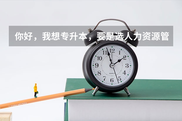 你好，我想专升本，要是选人力资源管理要考哪些科目呢？