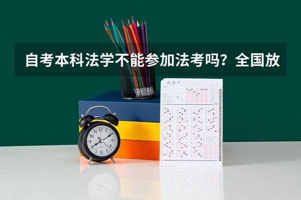 自考本科法学不能参加法考吗?全国放宽政策地区有哪些?
