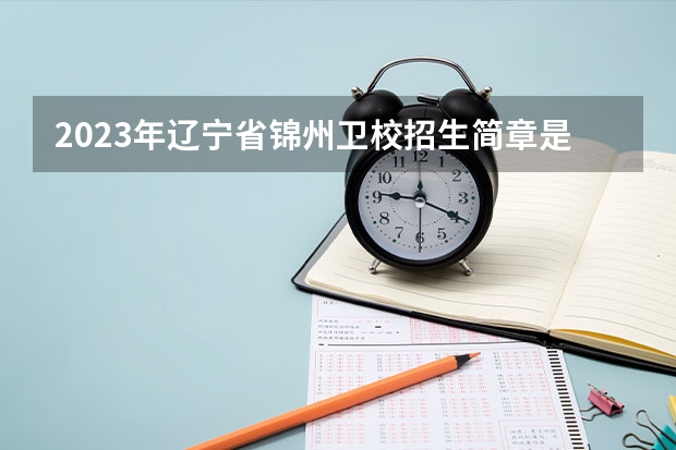 2023年辽宁省锦州卫校招生简章是什么?