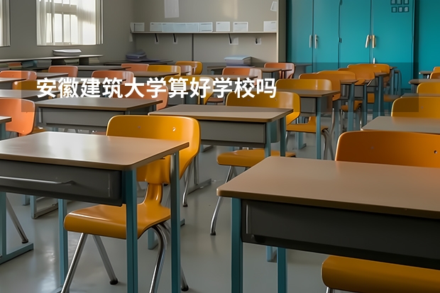 安徽建筑大学算好学校吗