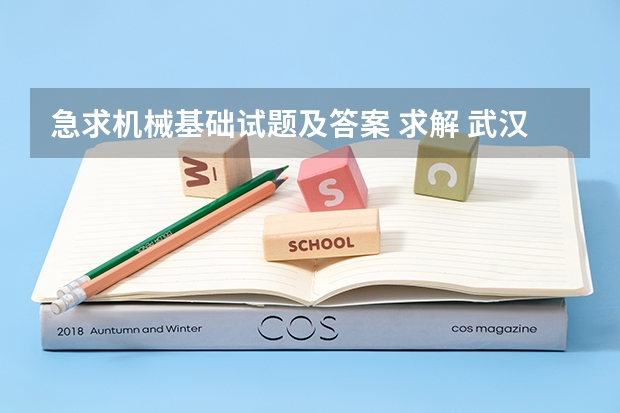 急求机械基础试题及答案 求解 武汉理工大学 机械设计试题这份试卷 答案 分不多 全给了!