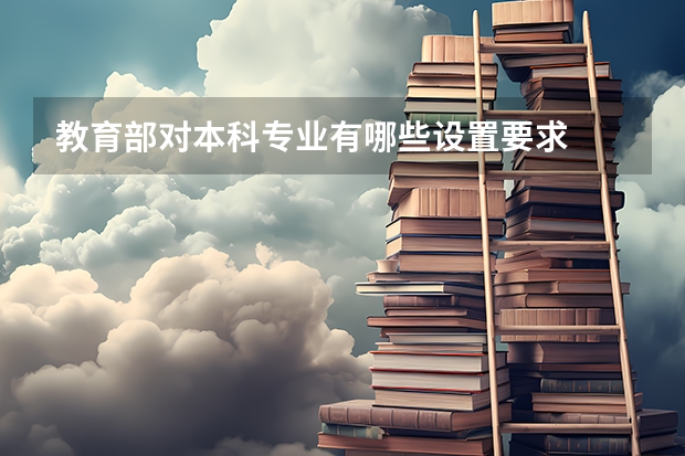 教育部对本科专业有哪些设置要求