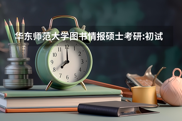 华东师范大学图书情报硕士考研:初试和复试该如何准备?