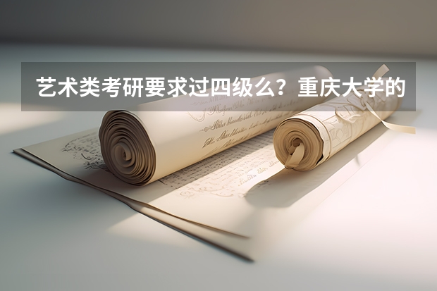 艺术类考研要求过四级么?重庆大学的考研有什么要求?