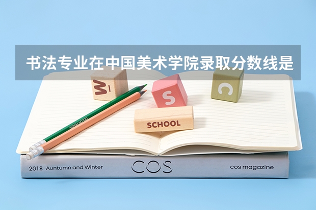书法专业在中国美术学院录取分数线是多少?