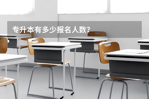 专升本有多少报名人数？