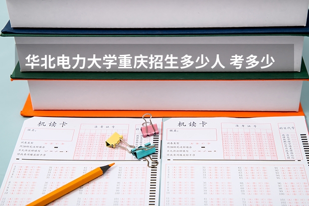 华北电力大学重庆招生多少人 考多少分可以上