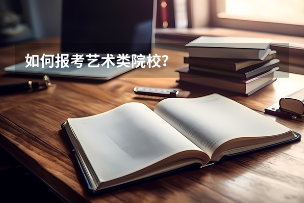 如何报考艺术类院校?