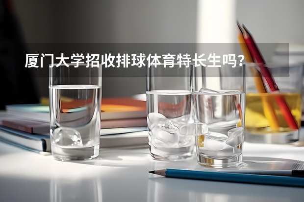 厦门大学招收排球体育特长生吗?