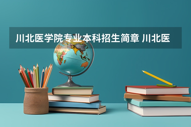 川北医学院专业本科招生简章 川北医学院招生简章