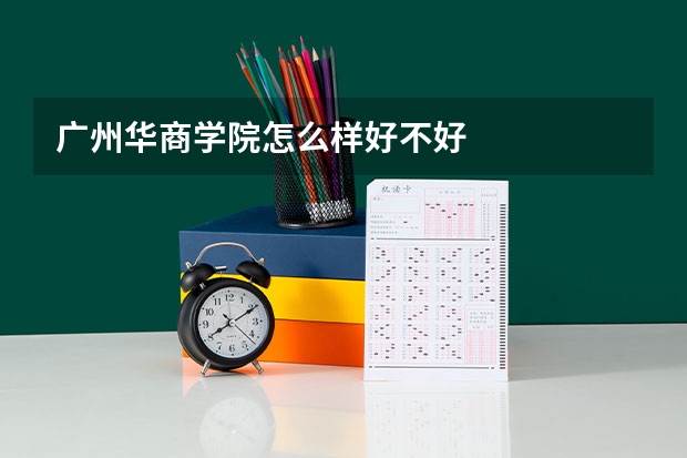 广州华商学院怎么样好不好