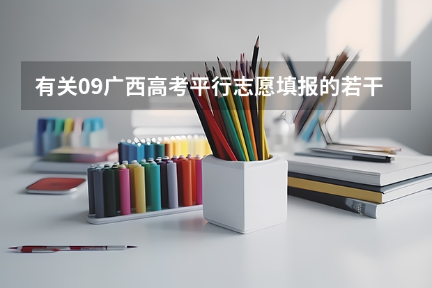 有关09广西高考平行志愿填报的若干问题（广西二本录取时间）