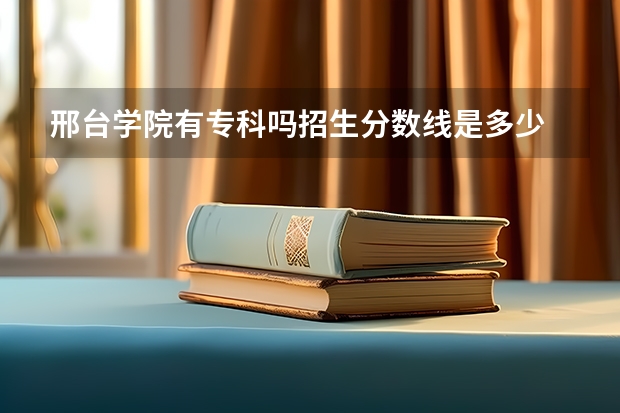 邢台学院有专科吗招生分数线是多少