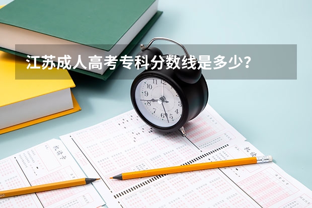 江苏成人高考专科分数线是多少?