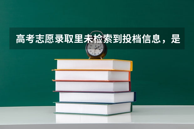 高考志愿录取里未检索到投档信息，是什么意思？